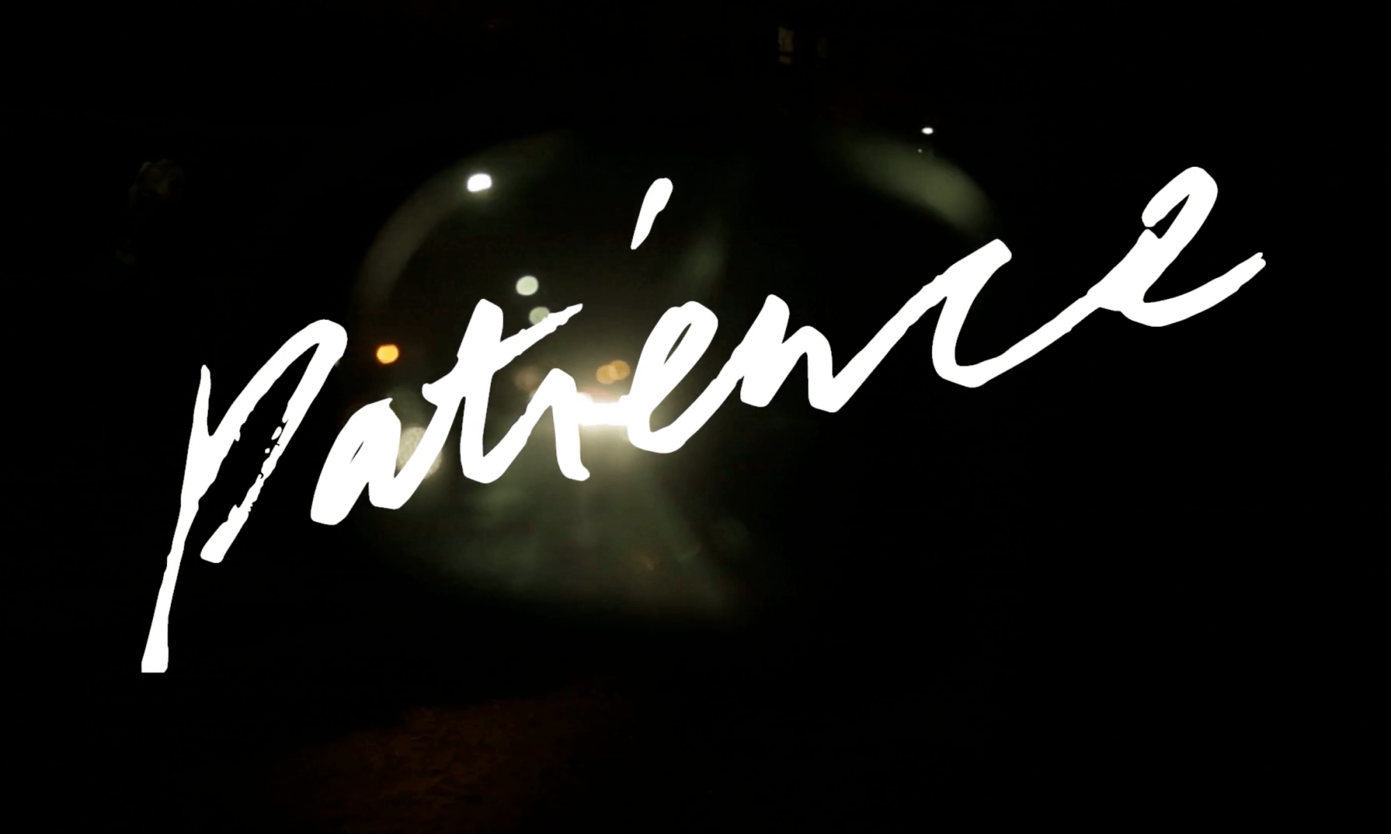 Intro screen, black screen with Patience written across it in handwritten font.
